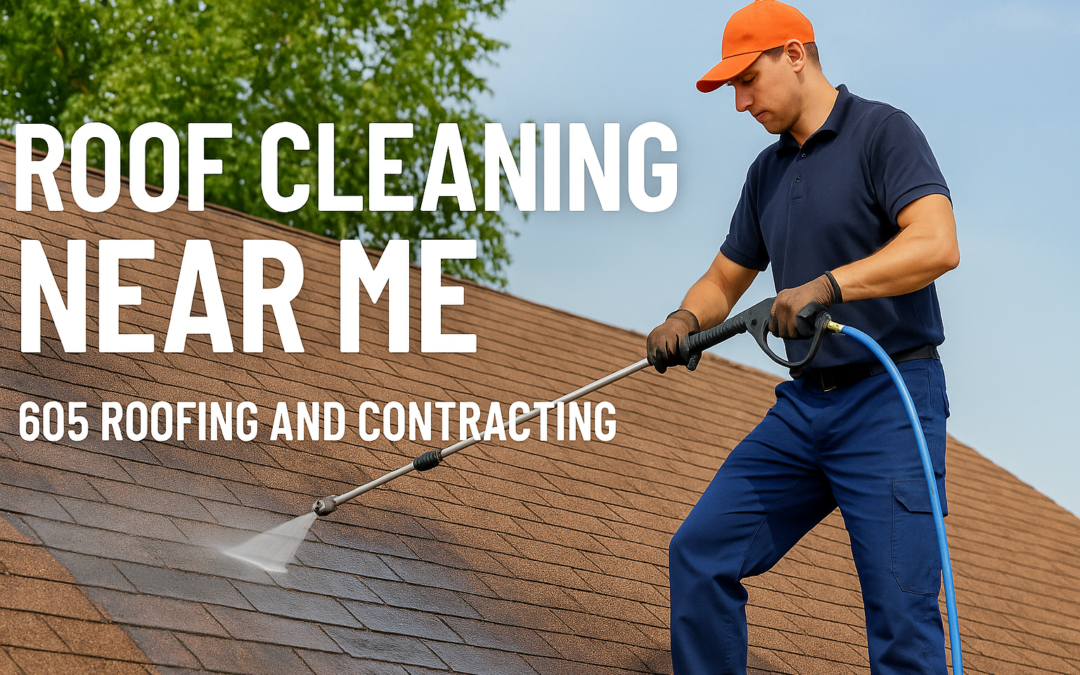 Roof Cleaning Near Me – Expert Roof Cleaning Services by 605 Roofing and Contracting